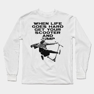 When Life Goes Hard Get Your Scooter And Jump Long Sleeve T-Shirt